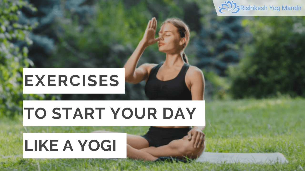 EXERCISES TO START YOUR DAY LIKE A YOGI